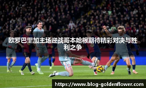 欧罗巴里加主场迎战哥本哈根期待精彩对决与胜利之争