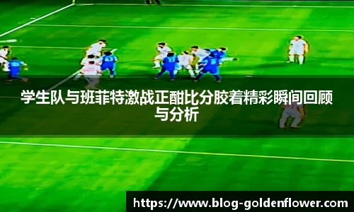 学生队与班菲特激战正酣比分胶着精彩瞬间回顾与分析