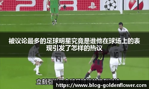 被议论最多的足球明星究竟是谁他在球场上的表现引发了怎样的热议